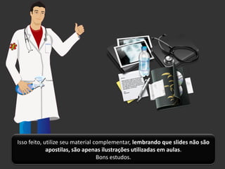 Isso feito, utilize seu material complementar, lembrando que slides não são
             apostilas, são apenas ilustrações utilizadas em aulas.
                                  Bons estudos.
 