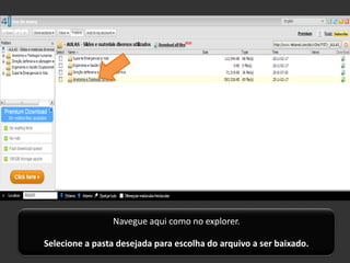 Navegue aqui como no explorer.

Selecione a pasta desejada para escolha do arquivo a ser baixado.
 