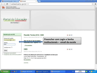 Preencher com Login e Senha
institucionais – email da escola
 