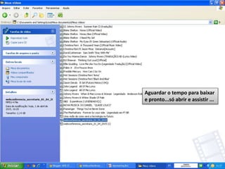 Aguardar o tempo para baixar
e pronto...só abrir e assistir ...
 