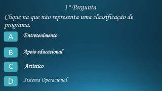 A
B
C
D
Entretenimento
Apoio educacional
Artístico
Sistema Operacional
 