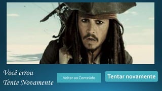 Você errou
Tente Novamente
Voltar ao Conteúdo Tentar novamente
 