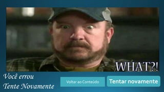 Você errou
Tente Novamente
Voltar ao Conteúdo Tentar novamente
 