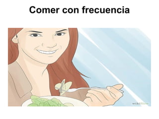 Comer con frecuencia
 