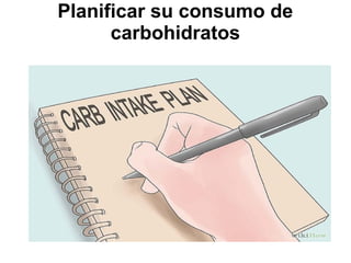 Planificar su consumo de
carbohidratos
 