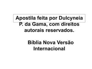 Apostila feita por Dulcyneia
P. da Gama, com direitos
autorais reservados.
Bíblia Nova Versão
Internacional
 