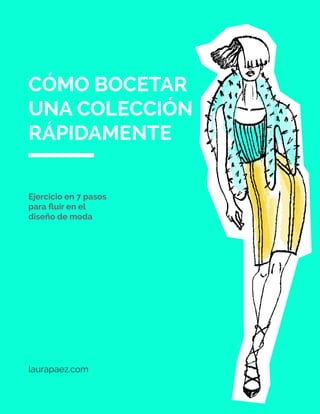 Ejercicio en 7 pasos
para fluir en el
diseño de moda
laurapaez.com
CÓMO BOCETAR
UNA COLECCIÓN
RÁPIDAMENTE
 