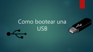 Como bootear una
USB
 