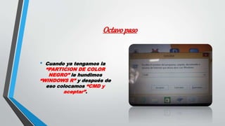 Octavopaso
• Cuando ya tengamos la
“PARTICION DE COLOR
NEGRO” le hundimos
“WINDOWS R” y después de
eso colocamos “CMD y
aceptar”.
 