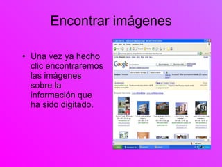 Encontrar imágenes Una vez ya hecho clic encontraremos las imágenes sobre la información que ha sido digitado.  