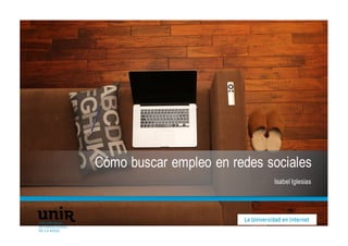 Isabel Iglesias
Cómo buscar empleo en redes sociales
 