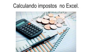 Calculando impostos no Excel.
 