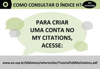 5	
  
COMO	
  CONSULTAR	
  O	
  ÍNDICE	
  H?	
  
MY	
  
CITATIONS	
  
www.ee.usp.br/biblioteca/whorta/doc/Tutorial%20MyCit...