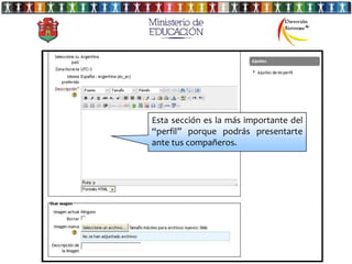 Esta sección es la más importante del
“perfil” porque podrás presentarte
ante tus compañeros.
 