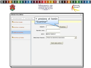 Y presiona el botón
             “Examinar”


                 Esta sección es la más importante del
                 “perfil” porque podrás presentarte
Escribe quién eres y manda un saludo
                 ante tus compañeros.
a tus compañeros de aula virtual.



                   Aquí podrás subir una foto
                   a tu perfil en tres pasos.

                   1ro cliquéa en el botón
                   “seleccione un archivo”
 