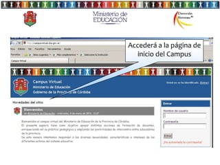 Accederá a la página de
     inicio del Campus


Escribe el nombre de usuario
y contraseña asignada por el
Administrador del Campus
Virtual.
 
