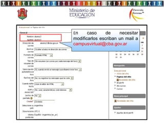 En     caso     de    necesitar
modificarlos escriban un mail a
campusvirtual@cba.gov.ar
 