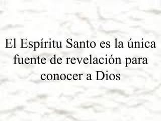 El Espíritu Santo es la única
fuente de revelación para
conocer a Dios

 
