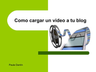 Como cargar un video a tu blog Paula Dantín 