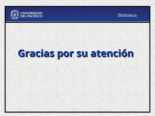 Gracias por su atención
Gracias por su atención
Biblioteca
Biblioteca
 