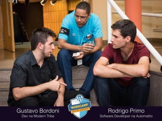 Gustavo Bordoni
Dev na Modern Tribe
Rodrigo Primo
Software Developer na Automattic
 