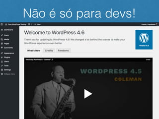 Não é só para devs!
 