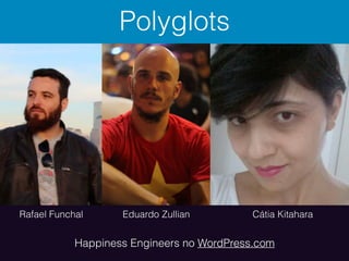 Rafael Funchal
Happiness Engineers no WordPress.com
Eduardo Zullian Cátia Kitahara
Polyglots
 