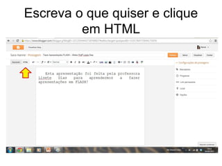 Escreva o que quiser e clique 
em HTML 
 