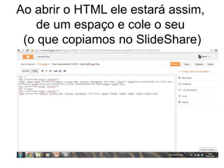 Ao abrir o HTML ele estará assim, 
de um espaço e cole o seu 
(o que copiamos no SlideShare) 
 