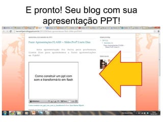 E pronto! Seu blog com sua 
apresentação PPT! 
 