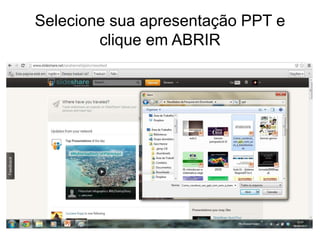 Selecione sua apresentação PPT e 
clique em ABRIR 
 