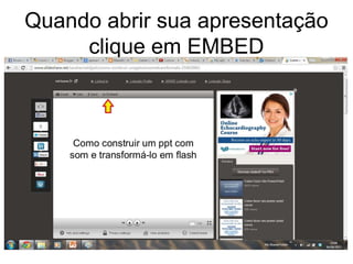 Quando abrir sua apresentação 
clique em EMBED 
 