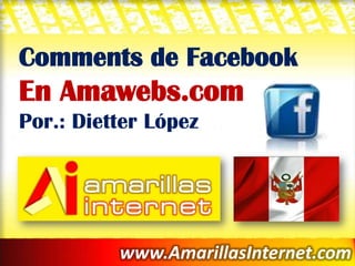 Comments de Facebook
En Amawebs.com
Por.: Dietter López




          www.AmarillasInternet.com
 