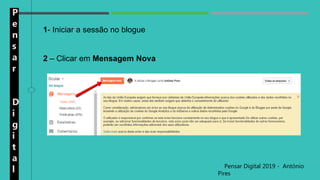 P
e
n
s
a
r
D
i
g
i
t
a
l Pensar Digital 2019 - António
Pires
1- Iniciar a sessão no blogue
2 – Clicar em Mensagem Nova
 