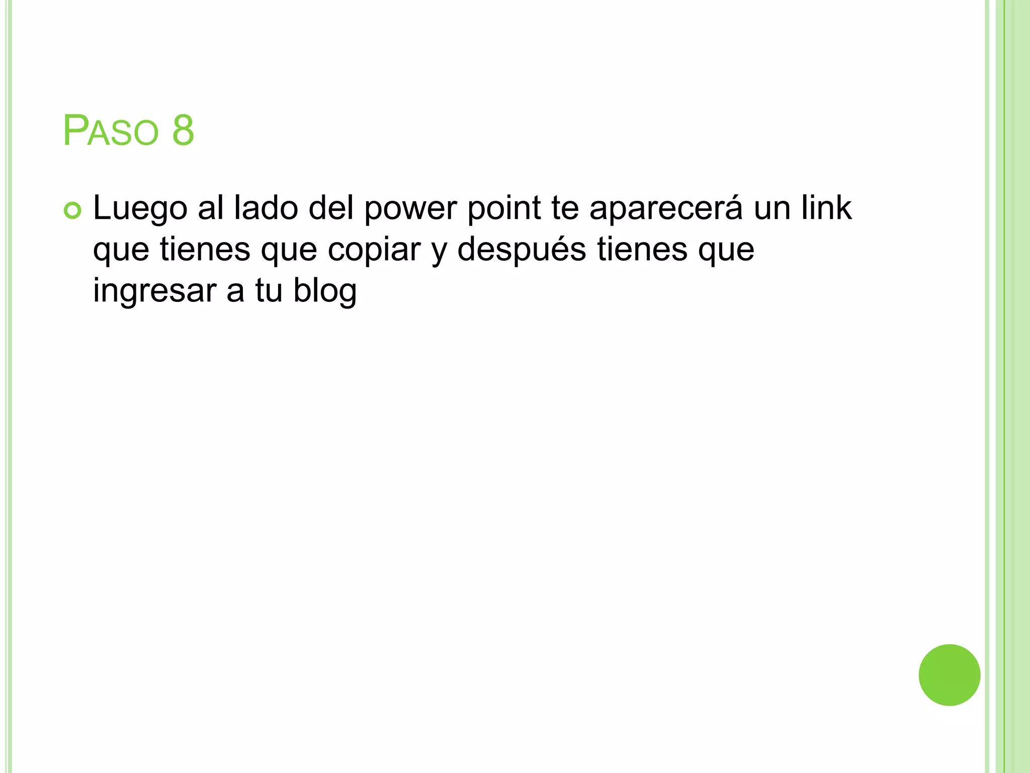 PASO 8
 Luego al lado del power point te aparecerá un link
que tienes que copiar y después tienes que
ingresar a tu blog
 