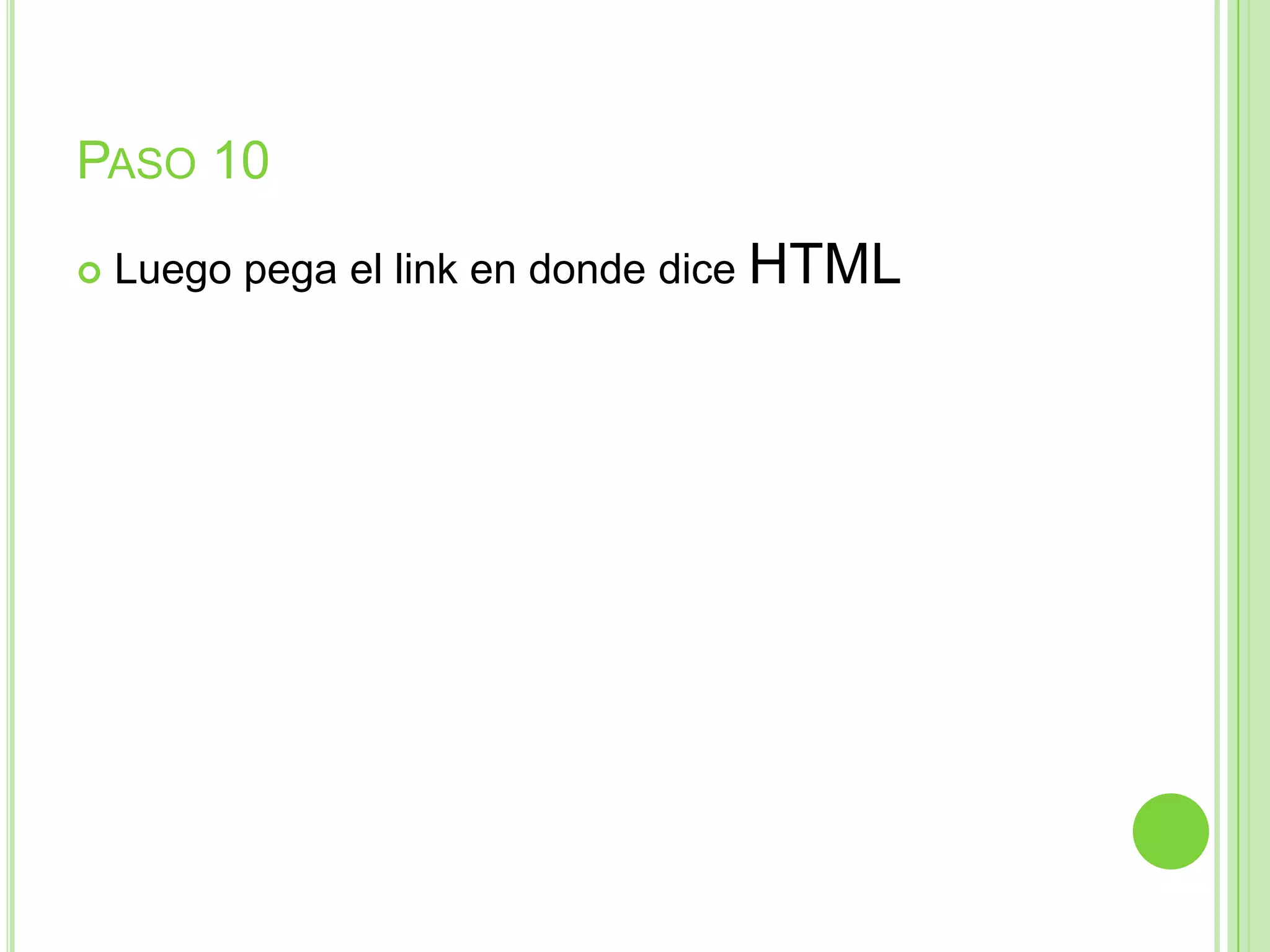 PASO 10
 Luego pega el link en donde dice HTML
 