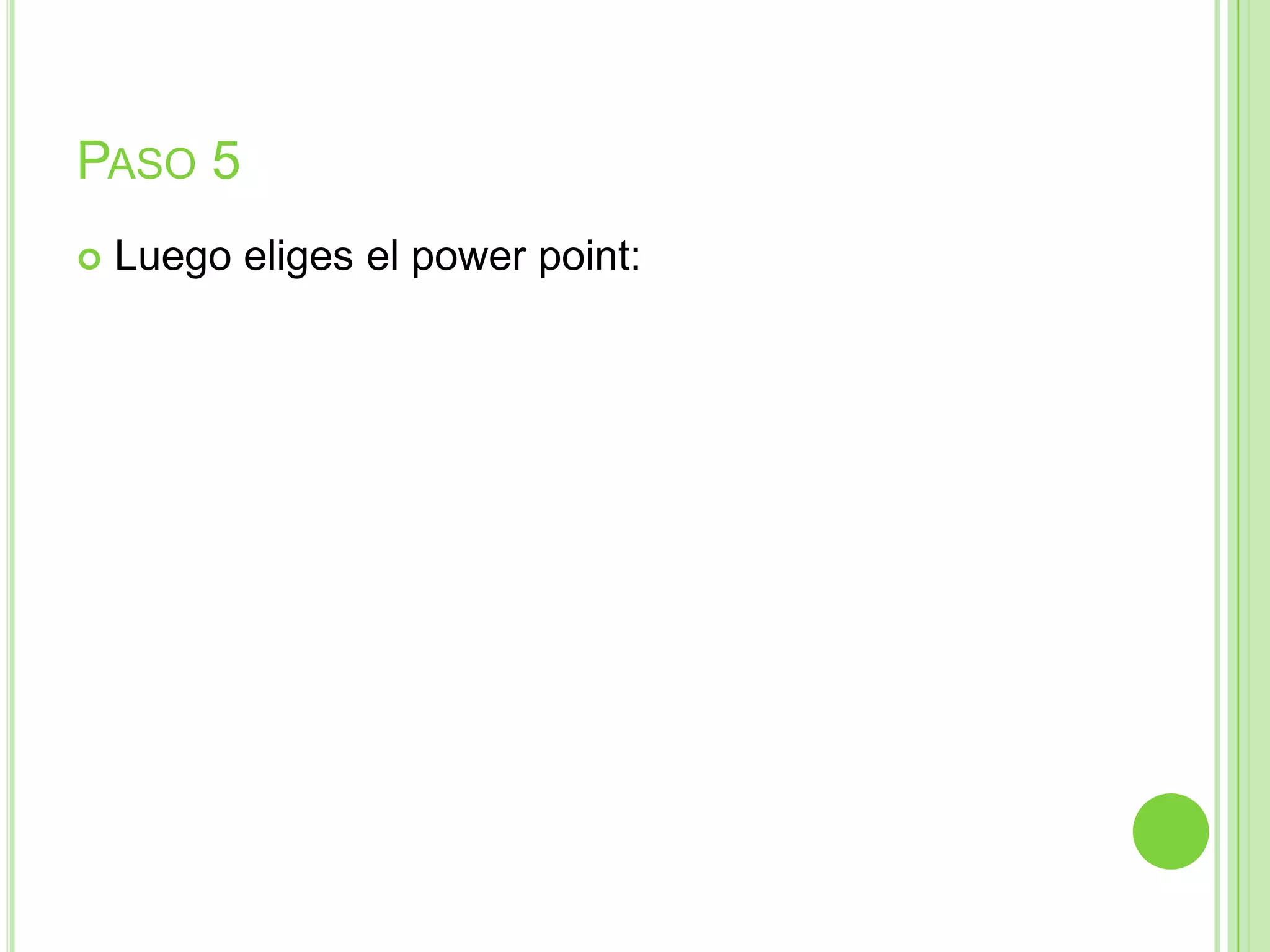 PASO 5
 Luego eliges el power point:
 