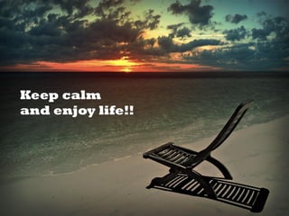 Keep calm
and enjoy life!!
 