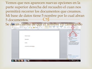 
Vemos que nos aparecen nuevas opciones en la
parte superior derecha del recuadro el cuan nos
permitirá recorrer los documentos que creamos.
Mi base de datos tiene 5 nombre por lo cual abran
5 documentos.
Se daran cuenta de que el nombre va cambiando
 