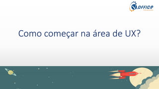 Como começar na área de UX?
 