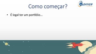 Como começar?
• É legal ter um portfólio...
 