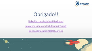 Obrigado!!
linkedin.com/in/schmidtadriano
www.youtube.com/c/AdrianoSchmidt
adriano@localhost8080.com.br
 