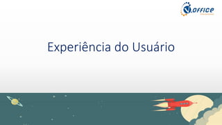 Experiência do Usuário
 