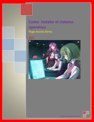 Como instalar el sistema
operativo
Hugo Acosta Serna
201
Loredo Santiago Ana Claudia
 