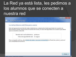 La Red ya está lista, les pedimos a
los alumnos que se conecten a
nuestra red
 
