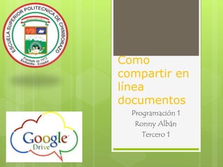 Como
compartir en
línea
documentos
Programación 1
Ronny Albán
Tercero 1
 