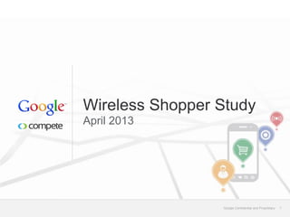 Wireless Shopper Study
April 2013




                 Google Confidential and Proprietary   1
 