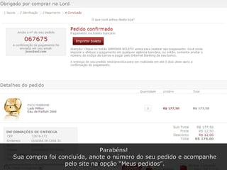 Parabéns!  Sua compra foi concluída, anote o número do seu pedido e acompanhe pelo site na opção “Meus pedidos”. 