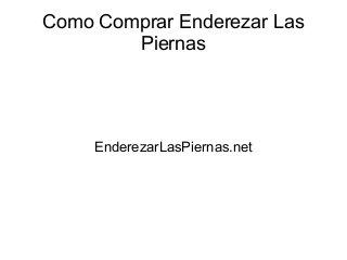 Como Comprar Enderezar Las
Piernas
EnderezarLasPiernas.net
 