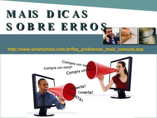 MAIS DICAS SOBRE ERROS http://www.smartunion.com.br/faq_problemas_mais_comuns.asp 